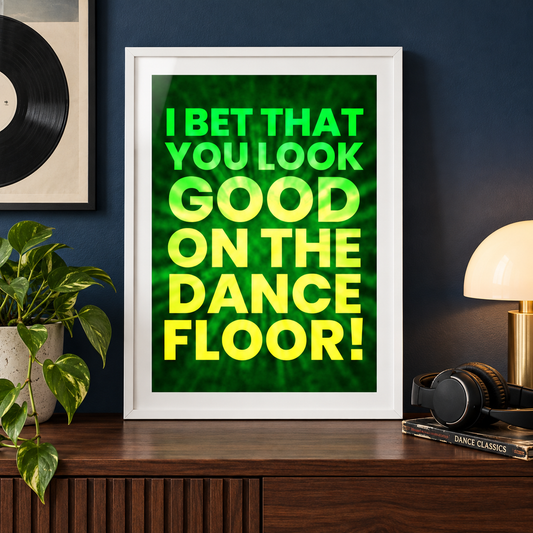 I Bet You Look Good on the Dancefloor Print in a close-up frame
